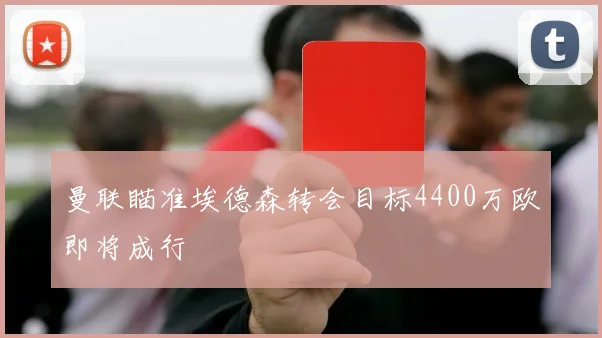 曼联瞄准埃德森转会目标4400万欧即将成行