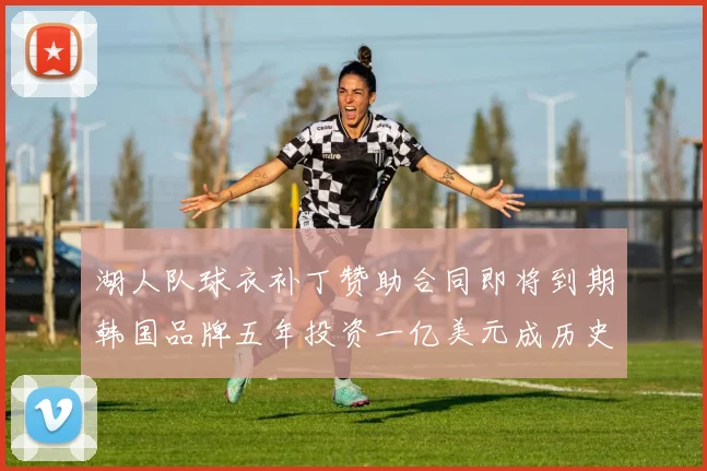 湖人队球衣补丁赞助合同即将到期韩国品牌五年投资一亿美元成历史记录